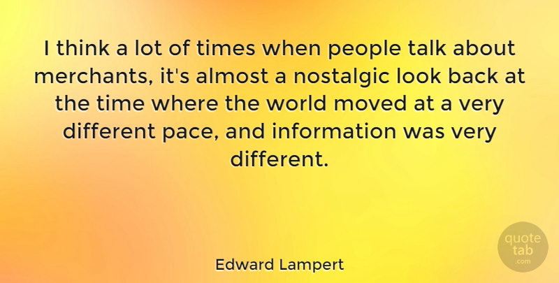 Edward Lampert Quote About Information, Moved, Nostalgic, People, Time: I Think A Lot Of...