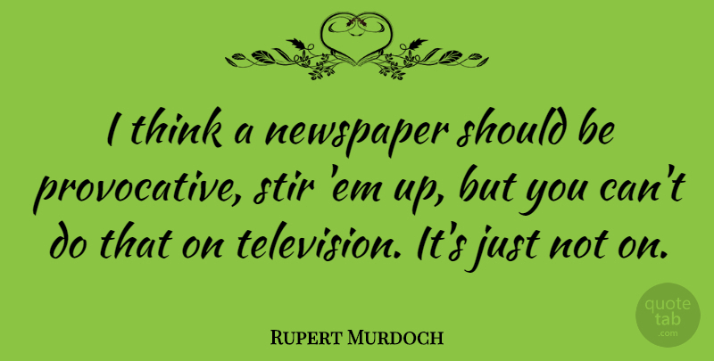 Rupert Murdoch Quote About Thinking, Ems, Television: I Think A Newspaper Should...