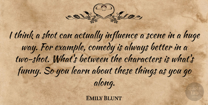 Emily Blunt Quote About Character, Thinking, Two: I Think A Shot Can...
