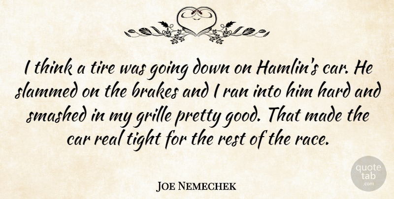 Joe Nemechek Quote About Brakes, Car, Hard, Ran, Rest: I Think A Tire Was...