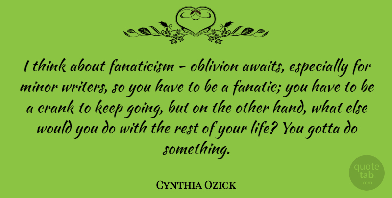Cynthia Ozick Quote About Thinking, Hands, Rest Of Your Life: I Think About Fanaticism Oblivion...