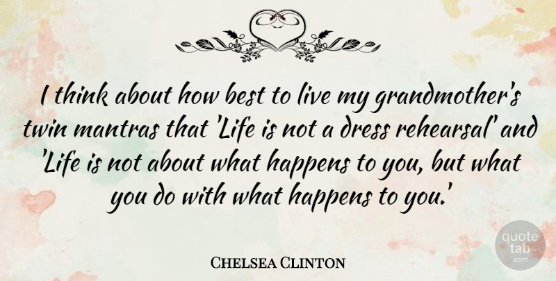 Chelsea Clinton Quote About Best, Dress, Happens, Life, Twin: I Think About How Best...