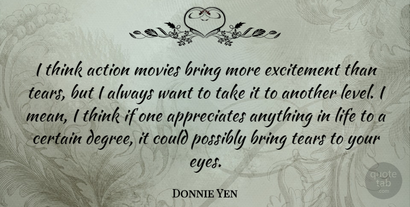 Donnie Yen Quote About Mean, Eye, Thinking: I Think Action Movies Bring...