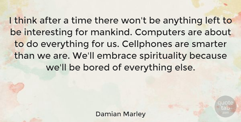 Damian Marley Quote About Bored, Computers, Left, Smarter, Time: I Think After A Time...