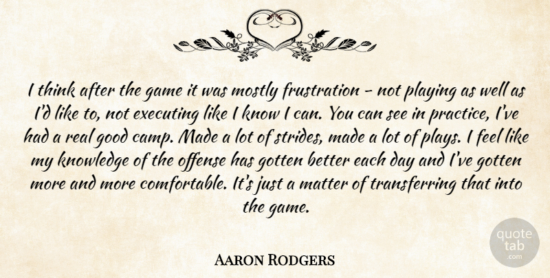 Aaron Rodgers Quote About Executing, Game, Good, Gotten, Knowledge: I Think After The Game...