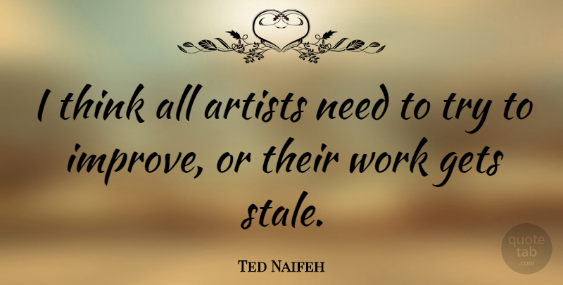 Ted Naifeh Quote About Thinking, Artist, Trying: I Think All Artists Need...