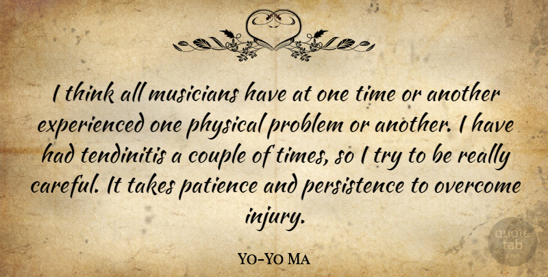 Yo-Yo Ma Quote About Couple, Overcome, Patience, Physical, Problem: I Think All Musicians Have...
