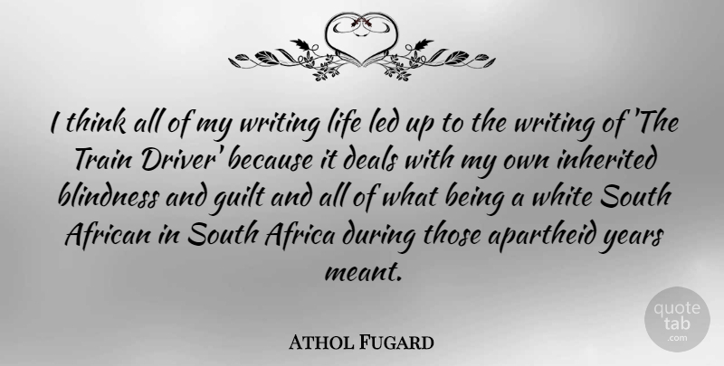 Athol Fugard Quote About Writing, Thinking, Years: I Think All Of My...