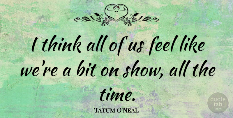 Tatum O'Neal Quote About Thinking, Shows, Feels: I Think All Of Us...