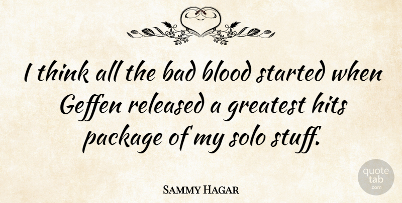 Sammy Hagar Quote About Thinking, Blood, Stuff: I Think All The Bad...