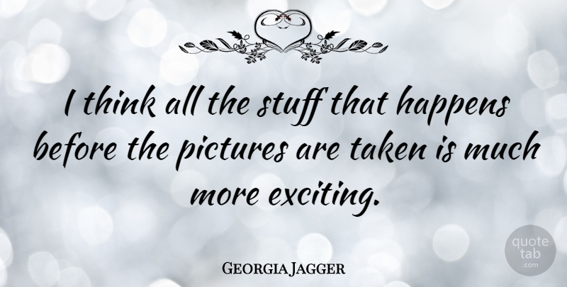 Georgia May Jagger Quote About Taken, Thinking, Stuff: I Think All The Stuff...