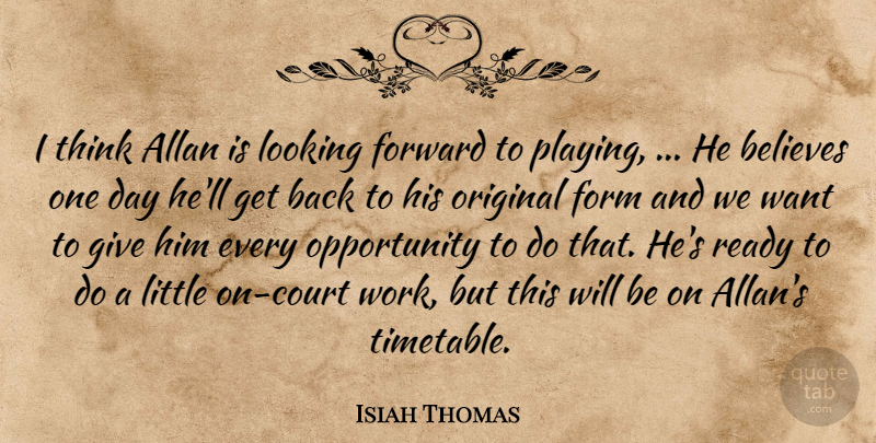 Isiah Thomas Quote About Believes, Form, Forward, Looking, Opportunity: I Think Allan Is Looking...