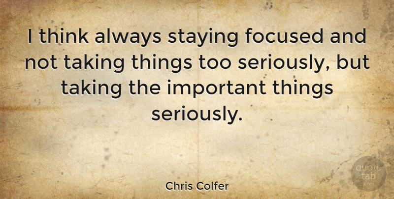 Chris Colfer Quote About Staying: I Think Always Staying Focused...