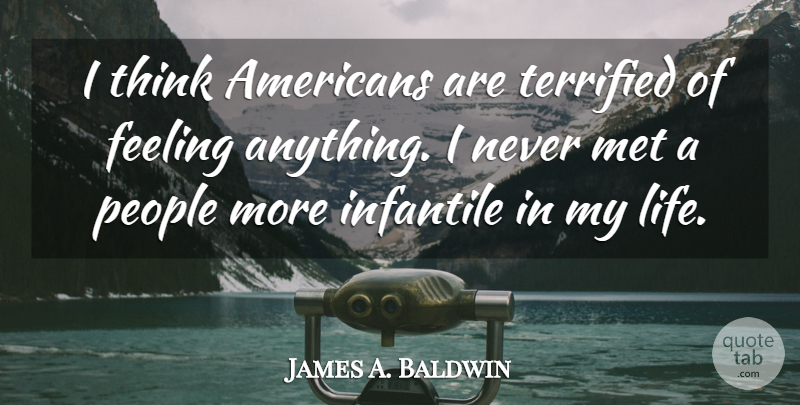 James A. Baldwin Quote About Thinking, People, Feelings: I Think Americans Are Terrified...