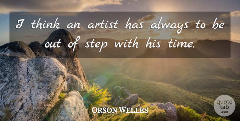 Orson Welles Quote About Time: I Think An Artist Has...