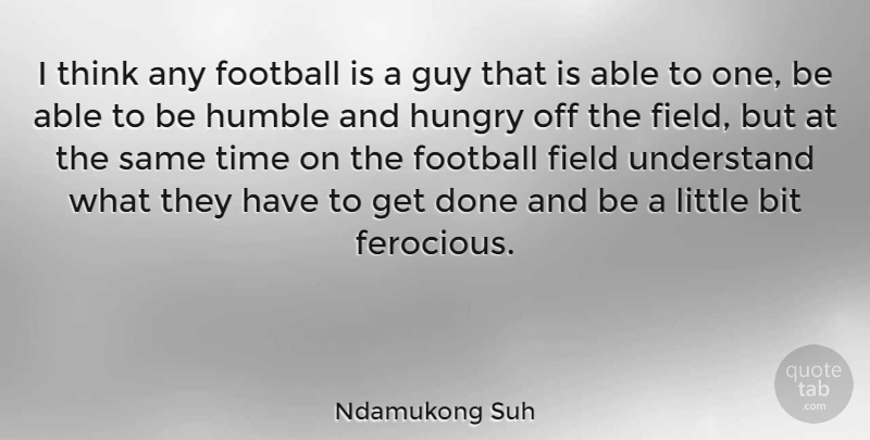 Ndamukong Suh Quote About Football, Humble, Thinking: I Think Any Football Is...