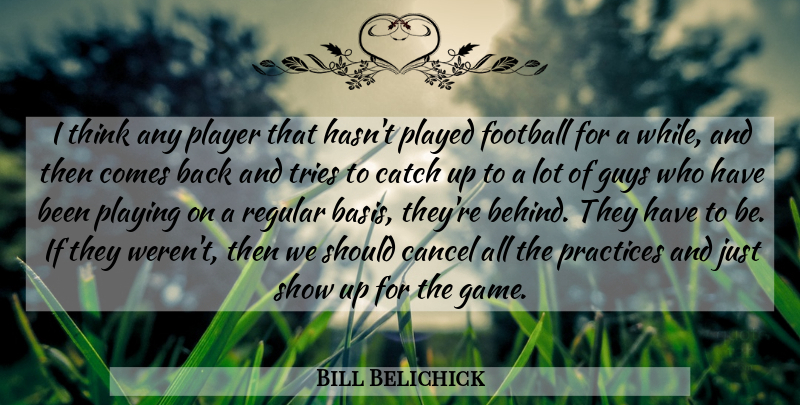 Bill Belichick Quote About Cancel, Catch, Football, Guys, Played: I Think Any Player That...