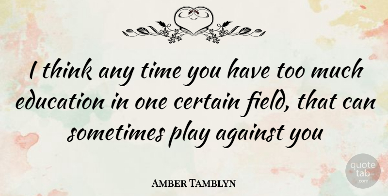 Amber Tamblyn Quote About Thinking, Play, Too Much: I Think Any Time You...