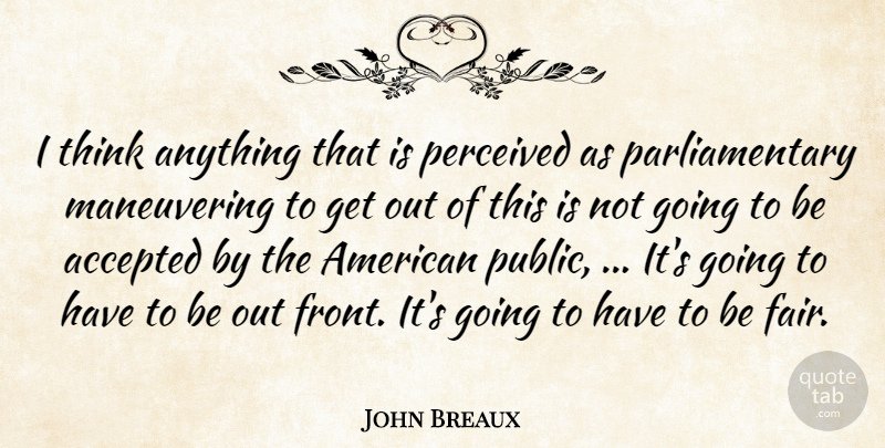 John Breaux Quote About Accepted, Perceived: I Think Anything That Is...