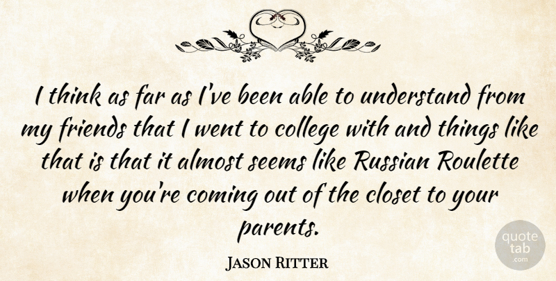 Jason Ritter Quote About Almost, Closet, College, Coming, Far: I Think As Far As...