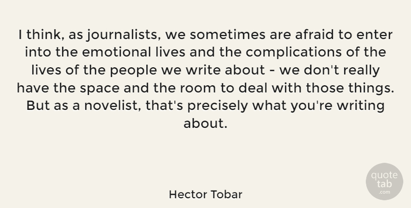 Hector Tobar Quote About Deal, Enter, Lives, People, Precisely: I Think As Journalists We...
