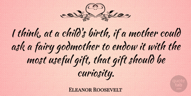 Eleanor Roosevelt Quote About Birthday, Family, Mother: I Think At A Childs...