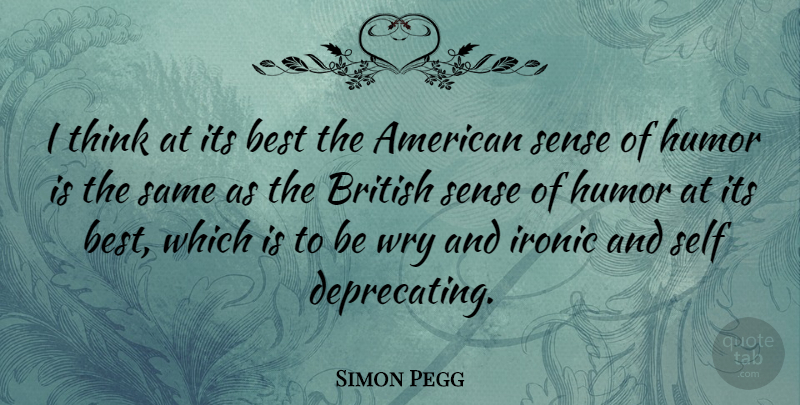 Simon Pegg Quote About Thinking, Self, Ironic: I Think At Its Best...