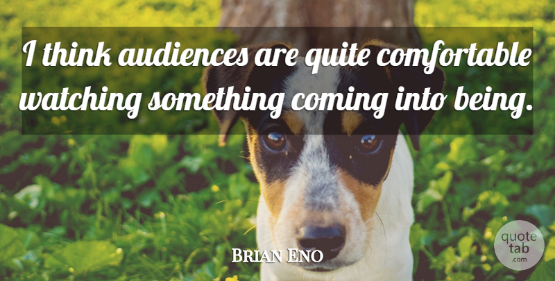 Brian Eno Quote About Thinking, Audience, Comfortable: I Think Audiences Are Quite...