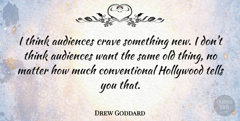Drew Goddard Quote About Crave, Tells: I Think Audiences Crave Something...