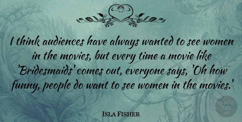 Isla Fisher Quote About Audiences, Funny, People, Time, Women: I Think Audiences Have Always...