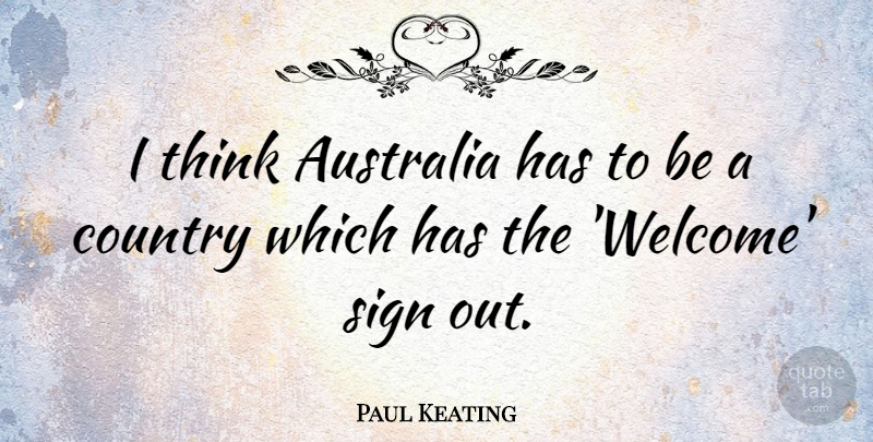 Paul Keating Quote About Country, Thinking, Australia: I Think Australia Has To...