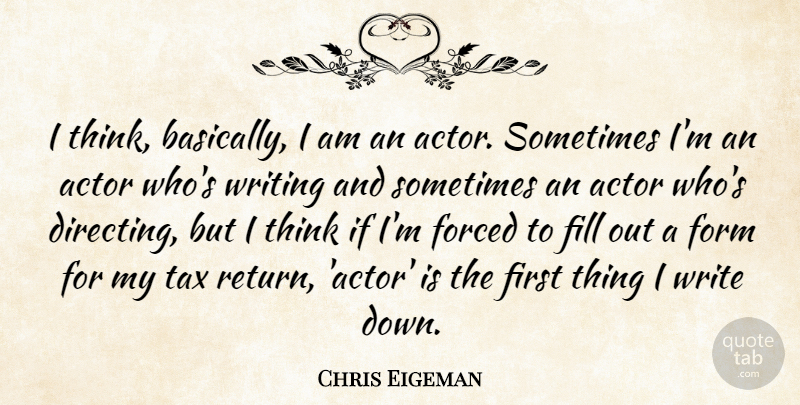 Chris Eigeman Quote About Fill, Forced, Form, Tax: I Think Basically I Am...