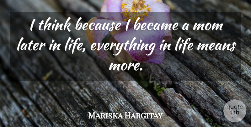 Mariska Hargitay Quote About Mom, Mean, Thinking: I Think Because I Became...