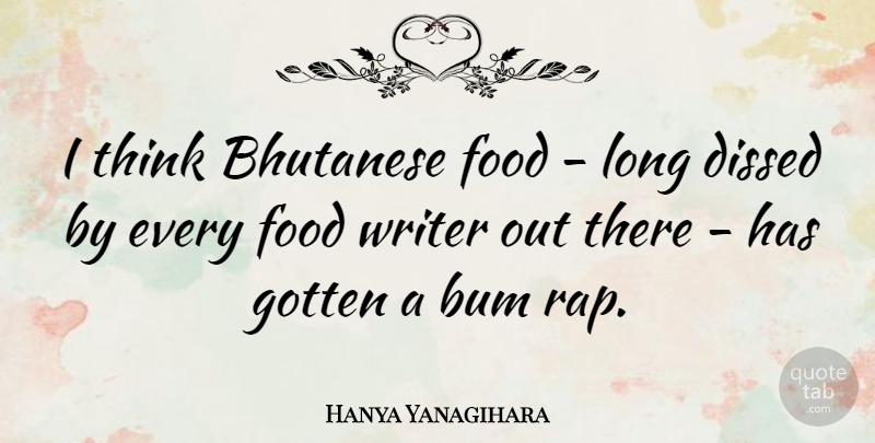 Hanya Yanagihara Quote About Bum, Food, Gotten: I Think Bhutanese Food Long...