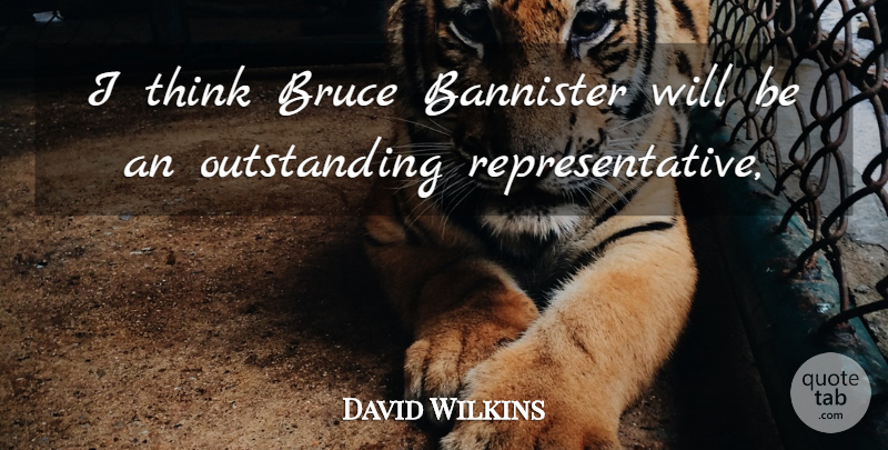 David Wilkins Quote About Bruce: I Think Bruce Bannister Will...