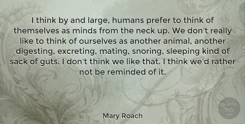 Mary Roach Quote About Humans, Neck, Ourselves, Prefer, Rather: I Think By And Large...