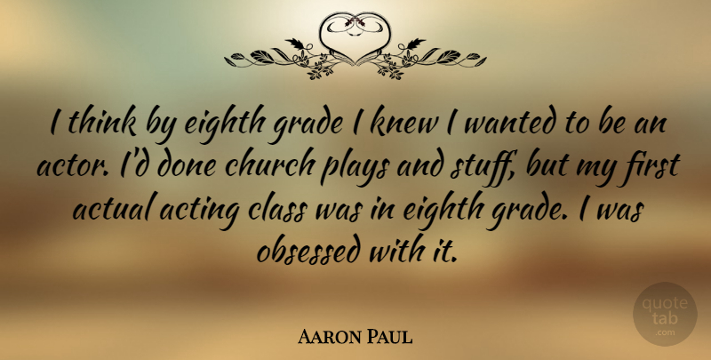 Aaron Paul Quote About Thinking, Class, Play: I Think By Eighth Grade...