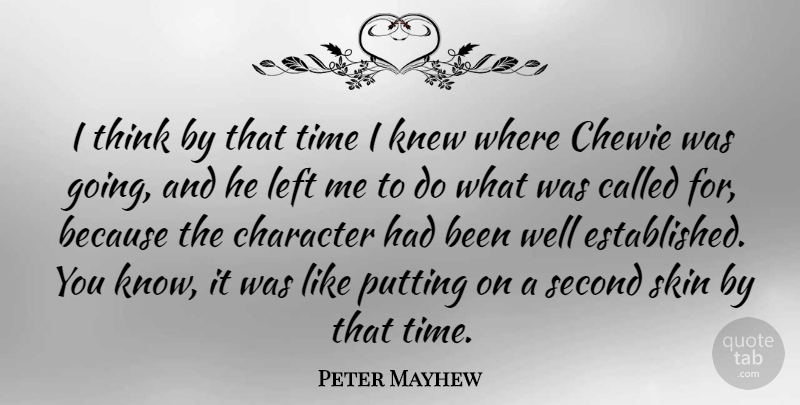 Peter Mayhew Quote About Character, Thinking, Skins: I Think By That Time...