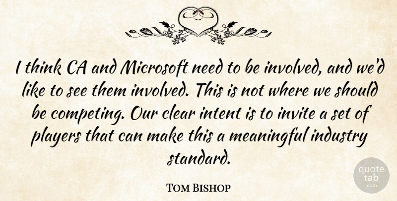 Tom Bishop Quote About Clear, Industry, Intent, Invite, Meaningful: I Think Ca And Microsoft...
