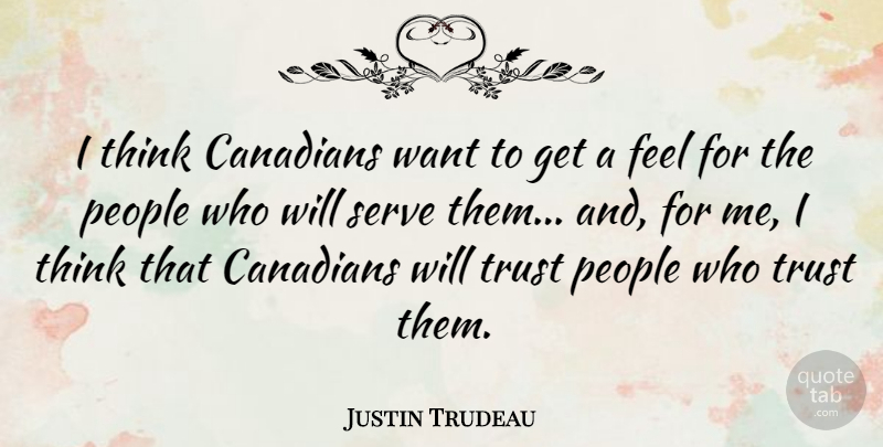 Justin Trudeau Quote About Canadians, People, Serve, Trust: I Think Canadians Want To...