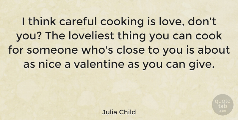 Julia Child Quote About Love, Valentines Day, Nice: I Think Careful Cooking Is...