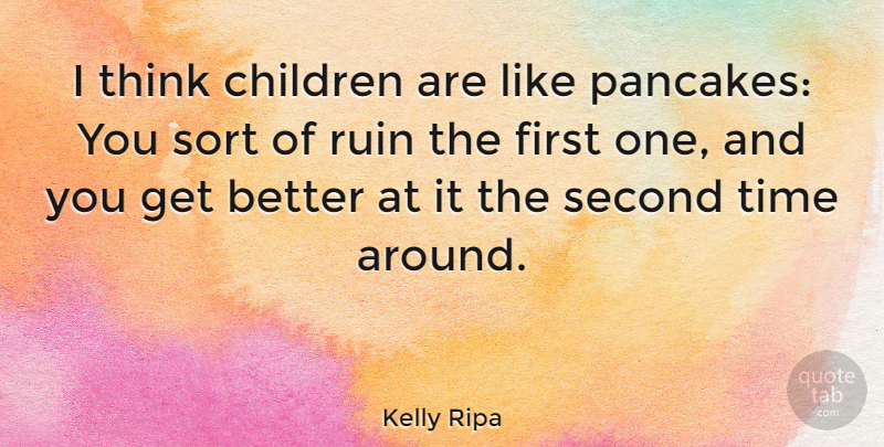Kelly Ripa Quote About Children, Thinking, Get Better: I Think Children Are Like...