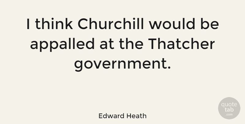Edward Heath Quote About Thinking, Government, Would Be: I Think Churchill Would Be...