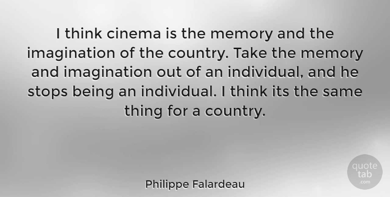Philippe Falardeau Quote About Country, Memories, Thinking: I Think Cinema Is The...