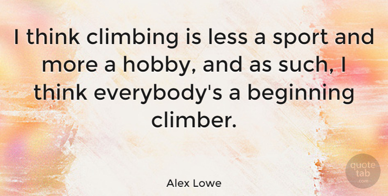 Alex Lowe Quote About American Athlete, Beginning, Climbing, Less: I Think Climbing Is Less...
