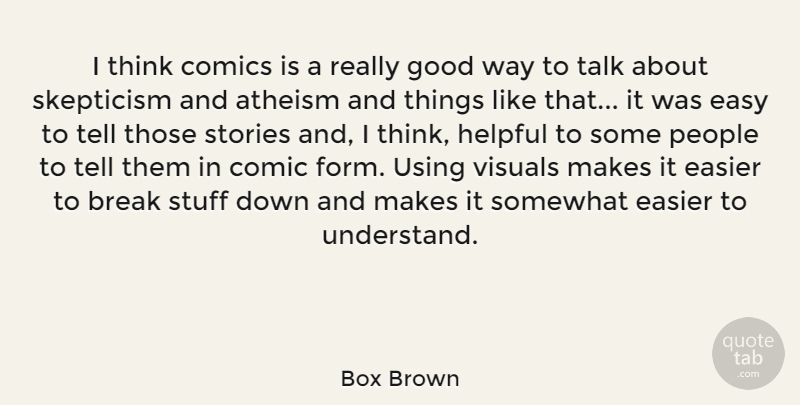 Box Brown Quote About Atheism, Break, Comics, Easier, Good: I Think Comics Is A...