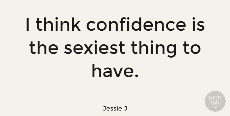 Jessie J Quote About Thinking, Sexiest: I Think Confidence Is The...