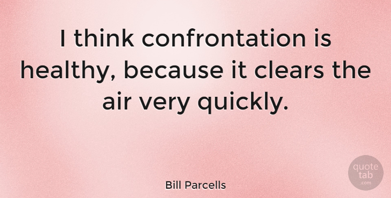 Bill Parcells Quote About Thinking, Nfl, Air: I Think Confrontation Is Healthy...