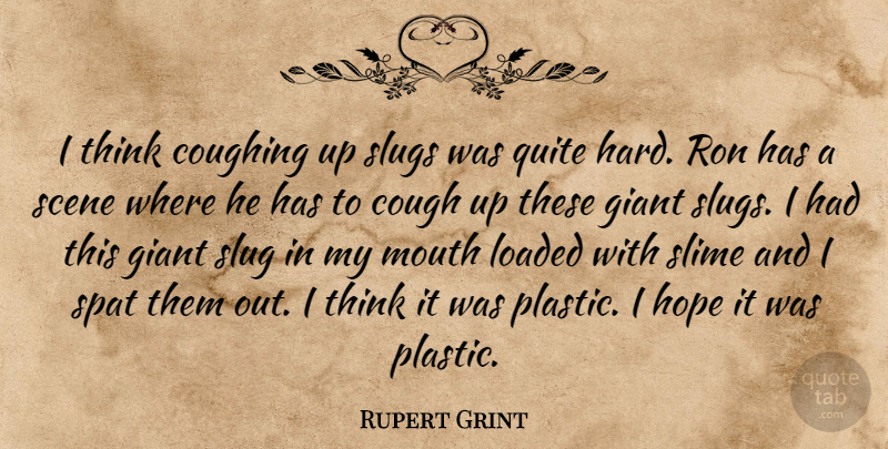 Rupert Grint Quote About Thinking, Giants, Slugs: I Think Coughing Up Slugs...