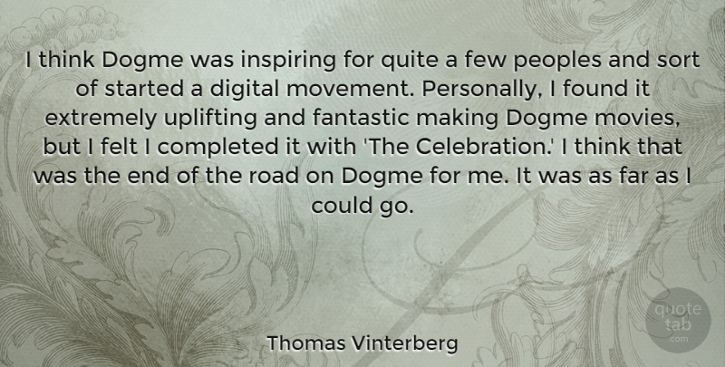 Thomas Vinterberg Quote About Completed, Digital, Extremely, Fantastic, Far: I Think Dogme Was Inspiring...